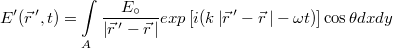 \[ E'(\vec r\,',t) = \int\limits_A \frac{E_{\circ}}{\left| \vec r\,'- \vec r\, \right| }exp\left[i(k\left| \vec r\,'- \vec r\, \right|-\omega t)\right]\cos\theta dxdy \]