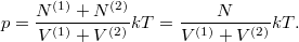 \[ p = \frac{N^{(1)}+N^{(2)}}{V^{(1)}+V^{(2)}} kT = \frac{N}{V^{(1)}+V^{(2)}} kT. \]
