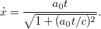 \[ \dot{x} = \frac{a_0 t}{\sqrt{1 + (a_0 t/c)^2}}. \]