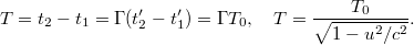 \[ T = t_2-t_1 = \Gamma(t_2' - t_1') = \Gamma T_0,\quad T = \frac{T_0}{\sqrt{1-u^2/c^2}}. \]