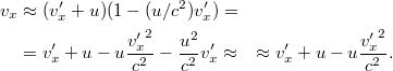 \[\begin{aligned} v_x &\approx (v_x' + u)(1 - (u/c^2)v_x') = \\ &= v_x' + u - u\frac{{v_x'}^2}{c^2} - \frac{u^2}{c^2}v_x' \approx &\approx v_x' + u - u\frac{{v_x'}^2}{c^2}. \end{aligned}\]