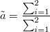 \[ \tilde{a} = \frac{\sum_{i=1}^{2}}{\sum_{i=1}^{2}} \]