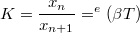 \[K=\frac{x_n}{x_{n+1} }=^e(\beta T)\]