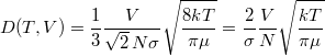 \[ D(T,V) = \frac13 \frac{V}{\sqrt{2}\, N \sigma} \sqrt{\frac{8kT}{\pi\mu}}     = \frac{2}{\sigma} \frac{V}{N} \sqrt{\frac{kT}{\pi\mu}} \]