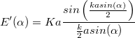 \[ E'(\alpha) = Ka \frac{sin\left(\frac{kasin( \alpha )}{2} \right) }{ \frac{k}{2}asin(\alpha)}   \]