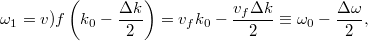 \[ \omega_1 = v)f \left( k_0 - \frac{\Delta k}{2} \right) = v_f k_0 - \frac{v_f \Delta k}{2} \equiv \omega_0 - \frac{\Delta\omega}{2}, \]