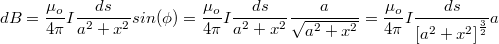 \[dB = \frac {\mu_o}{4\pi} I \frac{ds}{a^2+x^2}sin(\phi)= \frac {\mu_o}{4\pi} I \frac{ds}{a^2+x^2} \frac {a}{\sqrt {a^2+x^2}}= \frac {\mu_o}{4\pi} I \frac {ds} {\left[a^2+x^2 \right]^{\frac32}}a \]