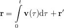 \[{\mathbf{r}} = \int\limits_0^t {{\mathbf{v}}(\tau ){\rm{d}}\tau }  + {\mathbf{r'}}\]