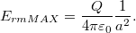 \[ E_{rm MAX} = \frac{Q}{4\pi\varepsilon_0} \frac{1}{a^2}. \]