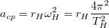 \[a_{cp}=r_H \omega_H^2=r_H\frac{4\pi^2}{T_H^2}\]