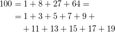 \[ \begin{split} 100 &= 1+8+27+64 = {}\\     &= 1+3+5+7+9+{}\\     &\quad+11+13+15+17+19 \end{split} \]