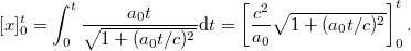 \displaystyle  [x]_0^t = \int_0^t \frac{a_0 t}{\sqrt{1 + (a_0 t/c)^2}} {\rm d}t = \left[ \frac{c^2}{a_0} \sqrt{1 + (a_0 t/c)^2} \right]_0^t.
