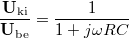 \[ \frac{\mathbf{U}_{\rm ki}}{\mathbf{U}_{\rm be}} = \frac{1}{1 + j\omega RC} \]