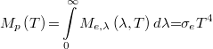 \[M_p\left (T\right ) {{=}} \int\limits_0^\infty M_{e,\lambda} \left (\lambda ,T\right )d\lambda {{=}} \sigma_eT^4\]