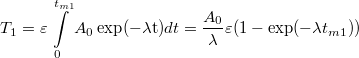 \[ T_{1}=\varepsilon\int\limits_{0}^{{t_{m1}}}A_{0}\exp(-\lambda\mathrm{t})dt={\frac{A_{0}}{\lambda}}\varepsilon(1-\exp(-\lambda{t_{m1}})) \]