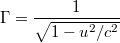\[ \Gamma=\frac{1}{\sqrt{1-{u^2}/{c^2}}} \]