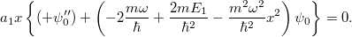 \[ a_1 x \left\lbrace (+\psi_0'') + \left( -2\frac{m\omega}{\hbar} + \frac{2mE_1}{\hbar^2} - \frac{m^2\omega^2}{\hbar^2}x^2 \right) \psi_0 \right\rbrace = 0. \]