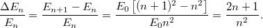 \[ \frac{\Delta E_n}{E_n} = \frac{E_{n+1} - E_n}{E_n} = \frac{E_0 \left[ (n+1)^2 - n^2 \right] }{E_0 n^2} = \frac{2n + 1}{n^2}. \]