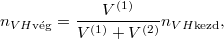 \[ n_{VH\text{vég}} = \frac{V^{(1)}}{V^{(1)} + V^{(2)}} n_{VH\text{kezd}}, \]