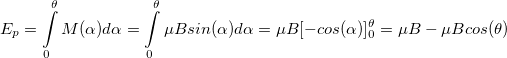 \[E_p = \int\limits_0^\theta M(\alpha)d\alpha = \int\limits_0^\theta \mu B sin(\alpha)d\alpha = \mu B [- cos(\alpha)]_0^\theta = \mu B - \mu B cos(\theta) \]