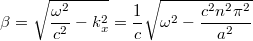 \[ \beta = \sqrt{\frac {\omega^2}{c^2}-k_x^2} = \frac{1}{c}\sqrt{\omega^2-\frac{c^2 n^2 \pi^2}{a^2}} \]