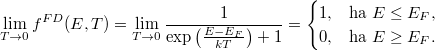 \[ \lim_{T\to 0} f^{FD} (E,T) = \lim_{T\to 0} \frac{1}{\exp\left( \frac{E - E_F}{kT} \right) + 1} = \begin{cases} 1, & \text{ha $E\leq E_F$}, \\ 0, & \text{ha $E \geq E_F$}. \end{cases} \]