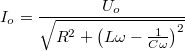 \[ I_o = \frac {U_o}{\sqrt{R^2 + \left( L\omega - \frac {1}{C\omega} \right)^2}} \]