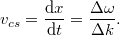 \[ v_{cs} = \frac{{\rm d} x}{{\rm d} t} = \frac{\Delta\omega}{\Delta k}. \]