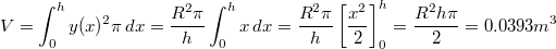 \[ V = \int_{0}^{h} y(x)^2 \pi \,dx = \frac{R^2 \pi}{h} \int_0^h x \, dx = \frac{R^2 \pi}{h} \left[ \frac{x^2}{2} \right]_0^h = \frac{R^2 h \pi}{2} = 0.0393 m^3\]