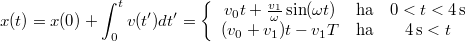 \[x(t)=x(0)+\int_{0}^{t}v(t')dt'=\left\{\begin{array}{ccc} v_{0} t + \frac{v_{1}}{\omega}\sin(\omega t) & \mbox{ha} & 0<t<4\,\mathrm{s} \\  (v_{0}+v_{1})t - v_{1}T & \mbox{ha} & 4\,\mathrm{s}<t\end{array}\right.\,\]