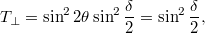 \[ T_\perp= \sin^2 2\theta \sin^2 \frac{\delta}{2} = \sin^2 \frac{\delta}{2}, \]