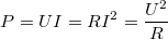 \[P = UI = RI^2 = \frac{U^2}{R} \]