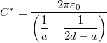 \[C^*=\dfrac{2\pi \varepsilon_0}{\left( \dfrac{1}{a}-\dfrac{1}{2d-a} \right)}\]