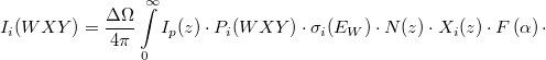 \[I_i(WXY) = \frac{\Delta \Omega}{4\pi} \int\limits_0^{\infty} I_p(z) \cdot P_i(WXY) \cdot \sigma_i(E_W) \cdot N(z) \cdot X_i(z) \cdot F \left ( \alpha \right ) \cdot \]