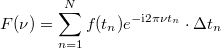 \[ F(\nu)=\displaystyle\sum\limits_{n=1}^{N} f(t_n) e^{-{\rm i}2\pi\nu t_n} \cdot\Delta t_n  \]