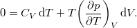 \[ 0 = C_V\,\mathrm{d}T+T{\left(\frac{\partial p}{\partial T}\right)}_V\,\mathrm{d}V. \]
