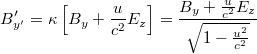\[ B'_{y'}= \kappa \left[B_y + \frac{u}{c^2}E_z\right]=\frac{B_y + \frac{u}{c^2}E_z}{\sqrt{1-\frac{u^2}{c^2}}} \]