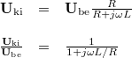 \[ \begin{array}{rcl} \mathbf{U}_{\rm ki} & = & \mathbf{U}_{\rm be} \frac{R}{R + j\omega L} \\ \\  \frac{\mathbf{U}_{\rm ki}}{\mathbf{U}_{\rm be}} & = & \frac{1}{1 + j\omega L/R} \end{array} \]