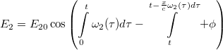 \[{E_2} = E_{20}\cos \left( {\int\limits_0^t \omega _2(\tau )d\tau } - \int\limits_t^{t - \frac{x}{c} \omega _2(\tau )d\tau }  + \phi \right)\]