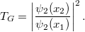 \[ T_G = \left| \frac{\psi_2(x_2)}{\psi_2(x_1)} \right|^2. \]