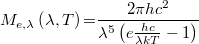 \[M_{e,\lambda } \left (\lambda, T\right ) {{=}} \frac{2\pi hc^2}{\lambda^5\left (e\frac{hc}{\lambda kT}-1\right )}\]