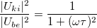 \[ \frac{\vert U_{ki}\vert^2}{\vert U_{be}\vert^2}=\frac{1}{1+(\omega\tau)^2} \]