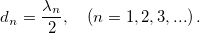 \[ d_n = \frac{\lambda_n}{2}, \quad \left( n=1,2,3,...\right).\]