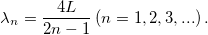 \[ \lambda_n = \frac{4L}{2n-1} \left( n=1,2,3,...\right).\]