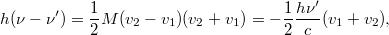\[ h(\nu-\nu') = \frac12 M(v_2-v_1)(v_2+v_1) = - \frac12 \frac{h\nu'}{c}(v_1+v_2), \]