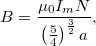 \[ B=\frac{\mu_0 I_m N}{\left(\frac{5}{4}\right)^{\frac{3}{2} } a} , \]