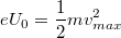 \[ e U_{0} = \frac{1}{2} m v^2_{max} \]