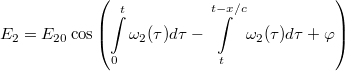 \[{E_2} = E_{20}\cos \left( \int\limits_0^t \omega _2(\tau )d\tau - \int\limits_t^{t - x/c} \omega _2(\tau )d\tau + \varphi \right)\]