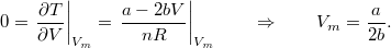 \[0=\left.\frac{\partial T}{\partial V}\right|_{V_m} = \left.\frac{a-2bV}{nR}\right|_{V_m} \qquad \Rightarrow \qquad V_m=\frac{a}{2b}.\]