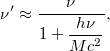 \[\nu' \approx \frac{\nu}{1+\displaystyle \frac{h\nu}{Mc^2}},\]